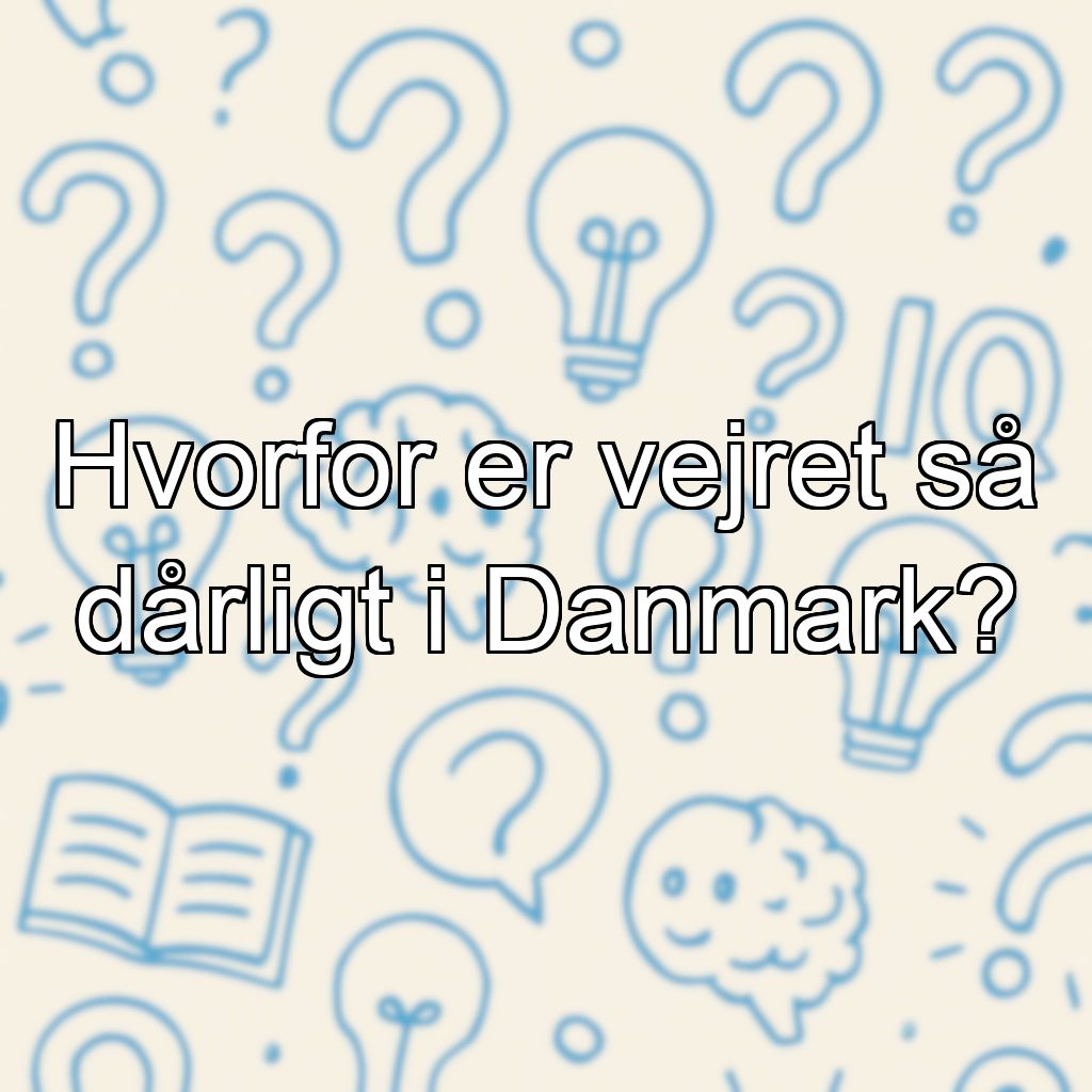 Hvorfor er vejret så dårligt i Danmark?
