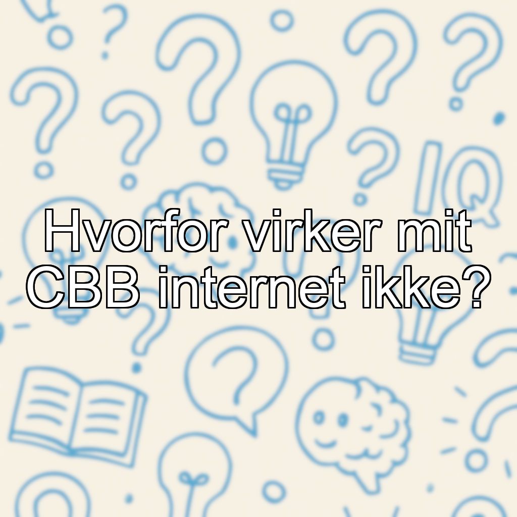 Hvorfor virker mit CBB internet ikke?