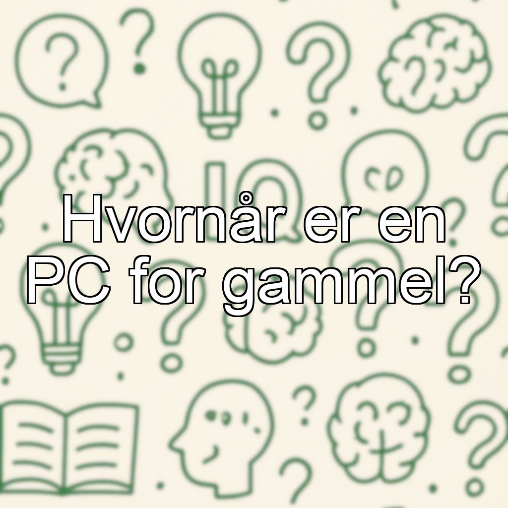 Hvornår er en PC for gammel?