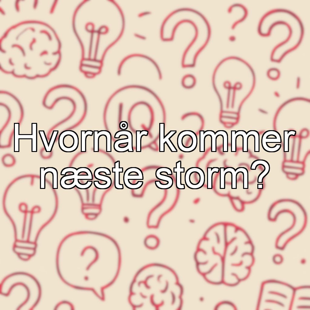 Hvornår kommer næste storm?