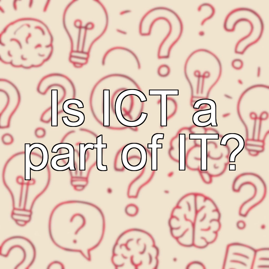 Is ICT a part of IT?