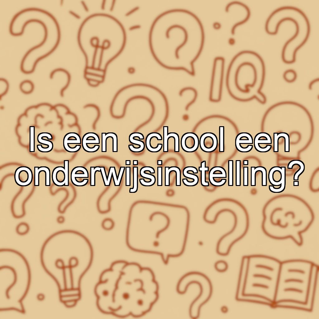 Is een school een onderwijsinstelling?