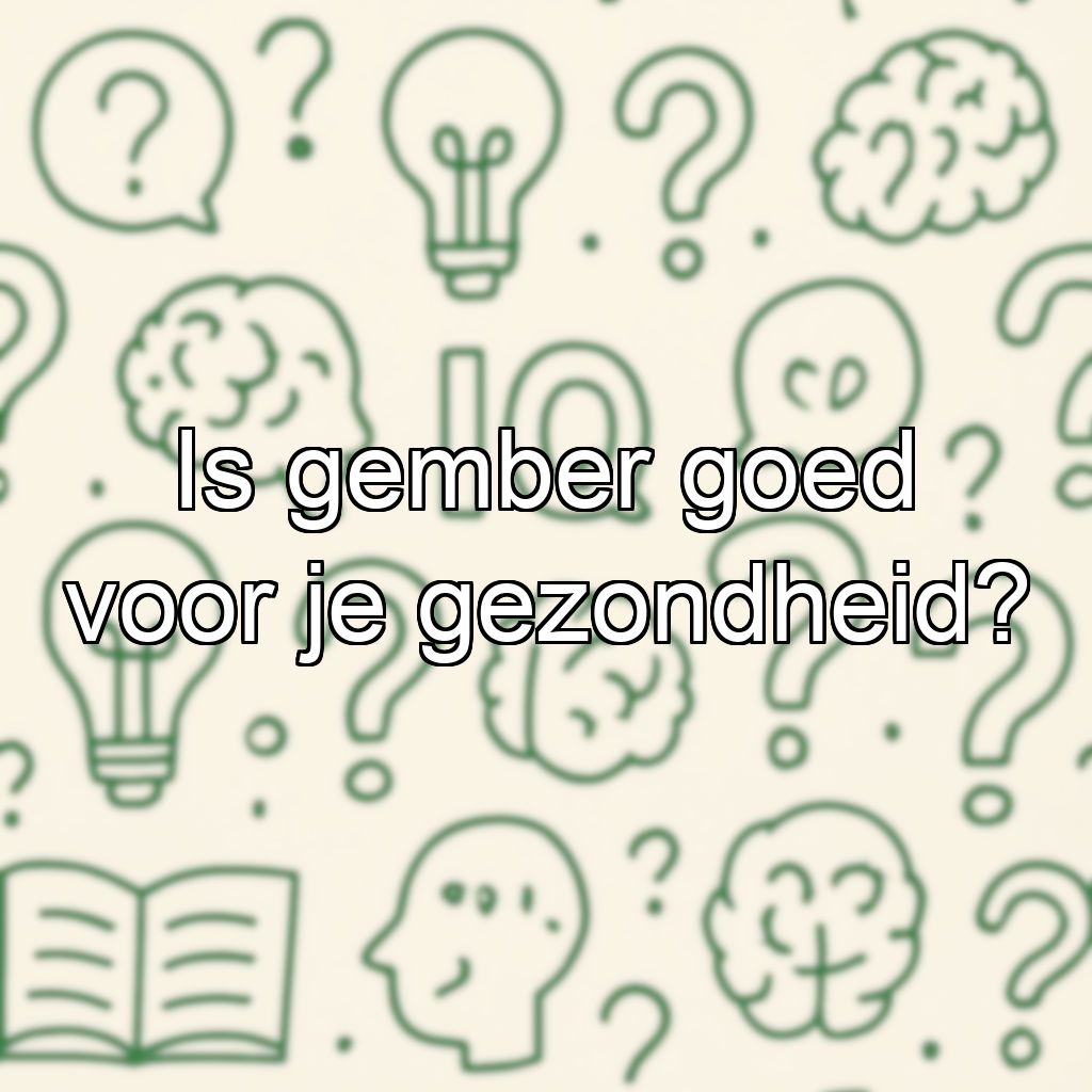 Is gember goed voor je gezondheid?