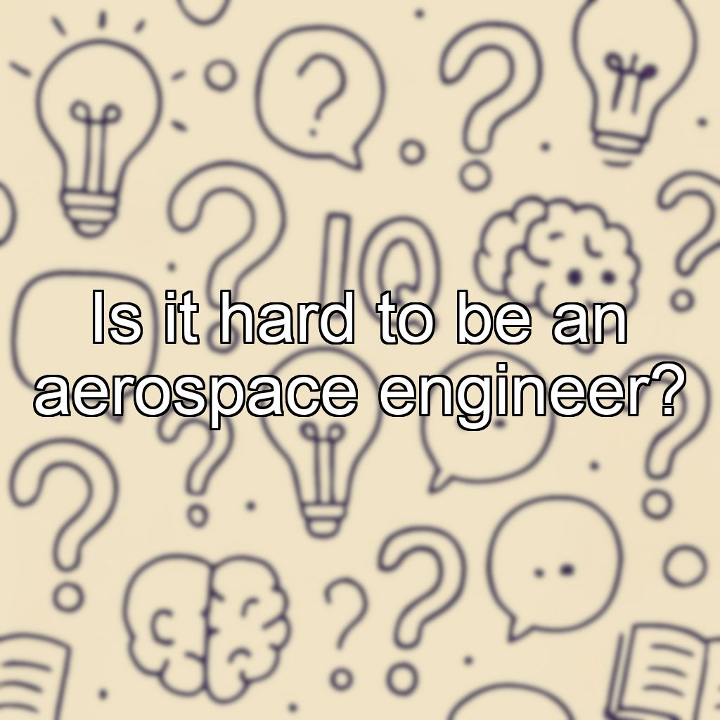Is it hard to be an aerospace engineer?