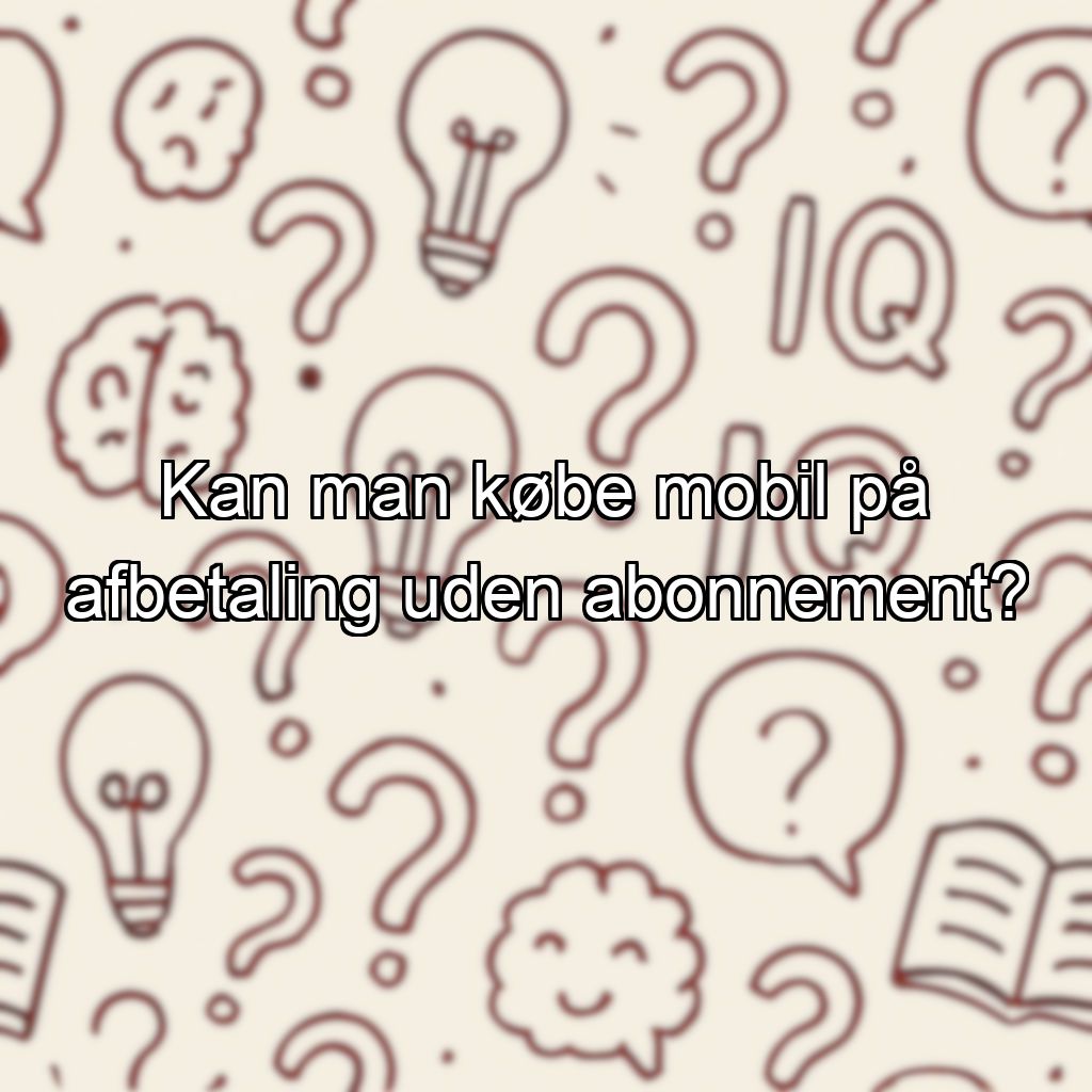 Kan man købe mobil på afbetaling uden abonnement?