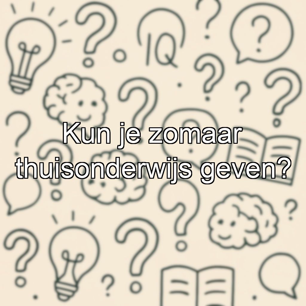 Kun je zomaar thuisonderwijs geven?