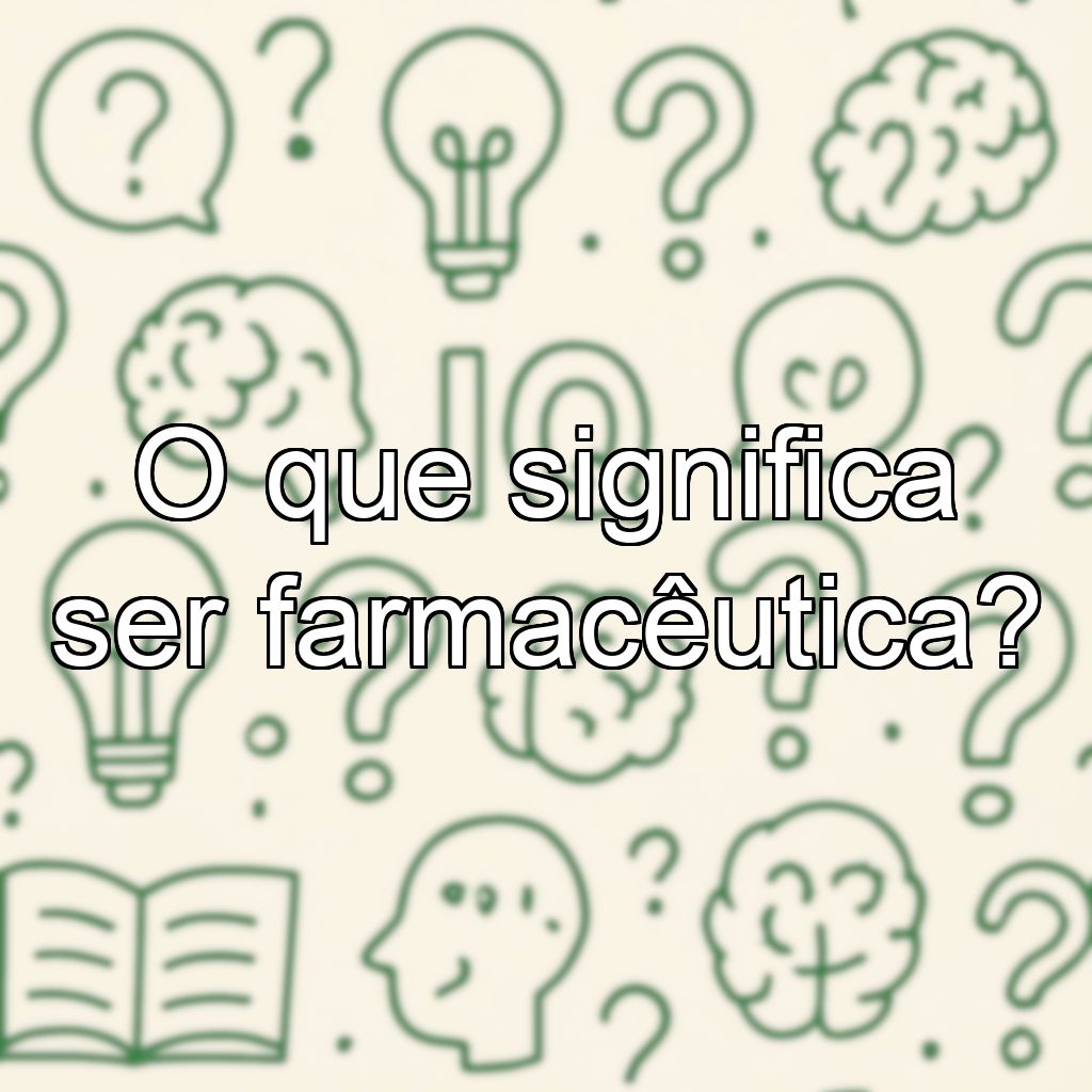 O que significa ser farmacêutica?