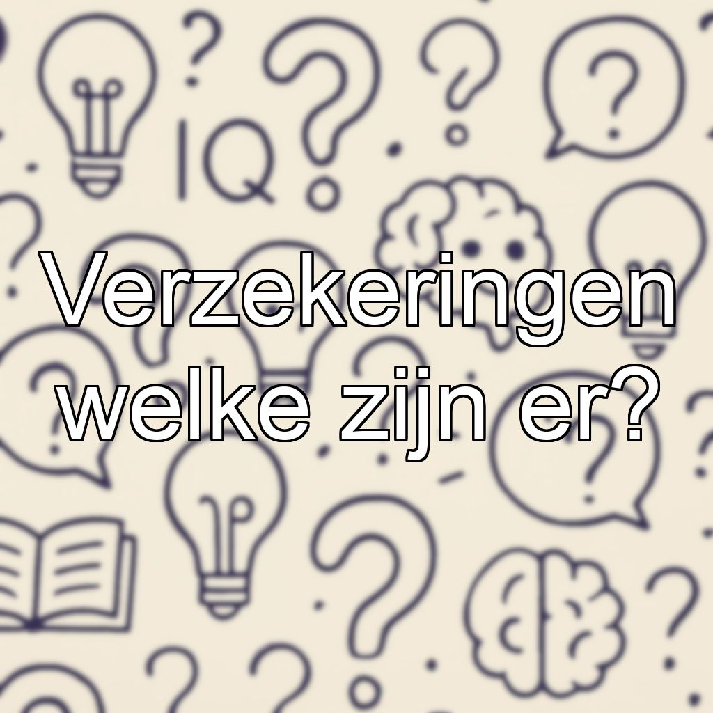 Verzekeringen welke zijn er?