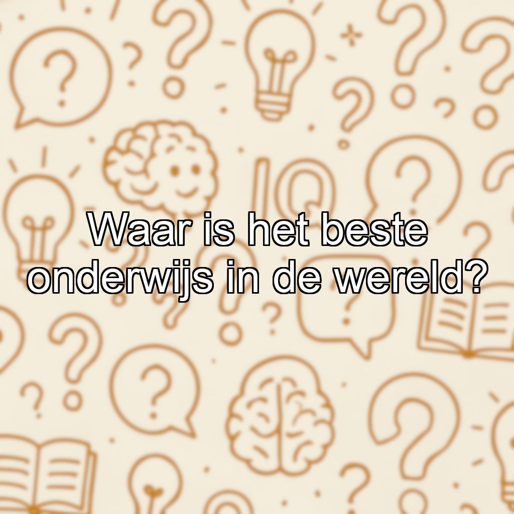 Waar is het beste onderwijs in de wereld?