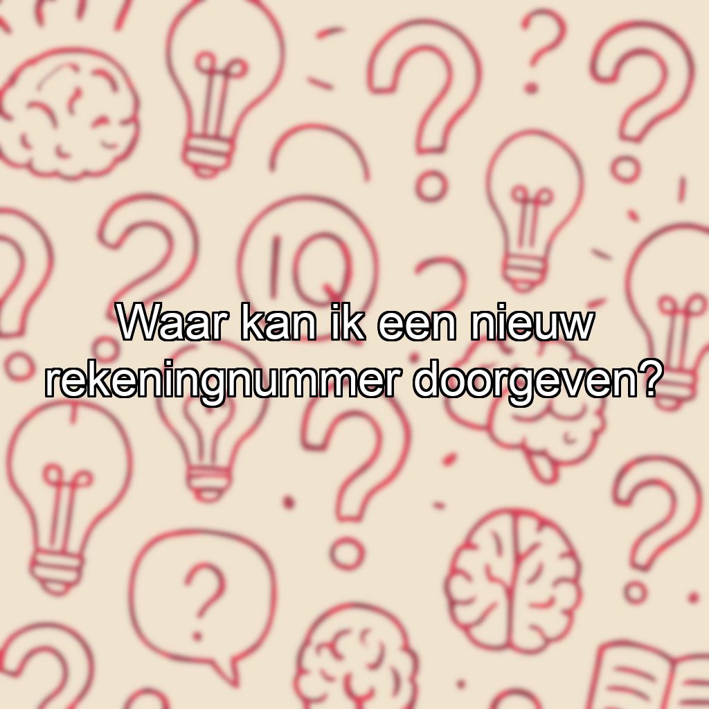 Waar kan ik een nieuw rekeningnummer doorgeven?