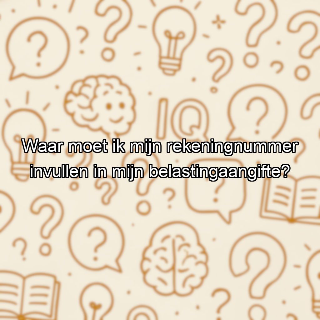 Waar moet ik mijn rekeningnummer invullen in mijn belastingaangifte?