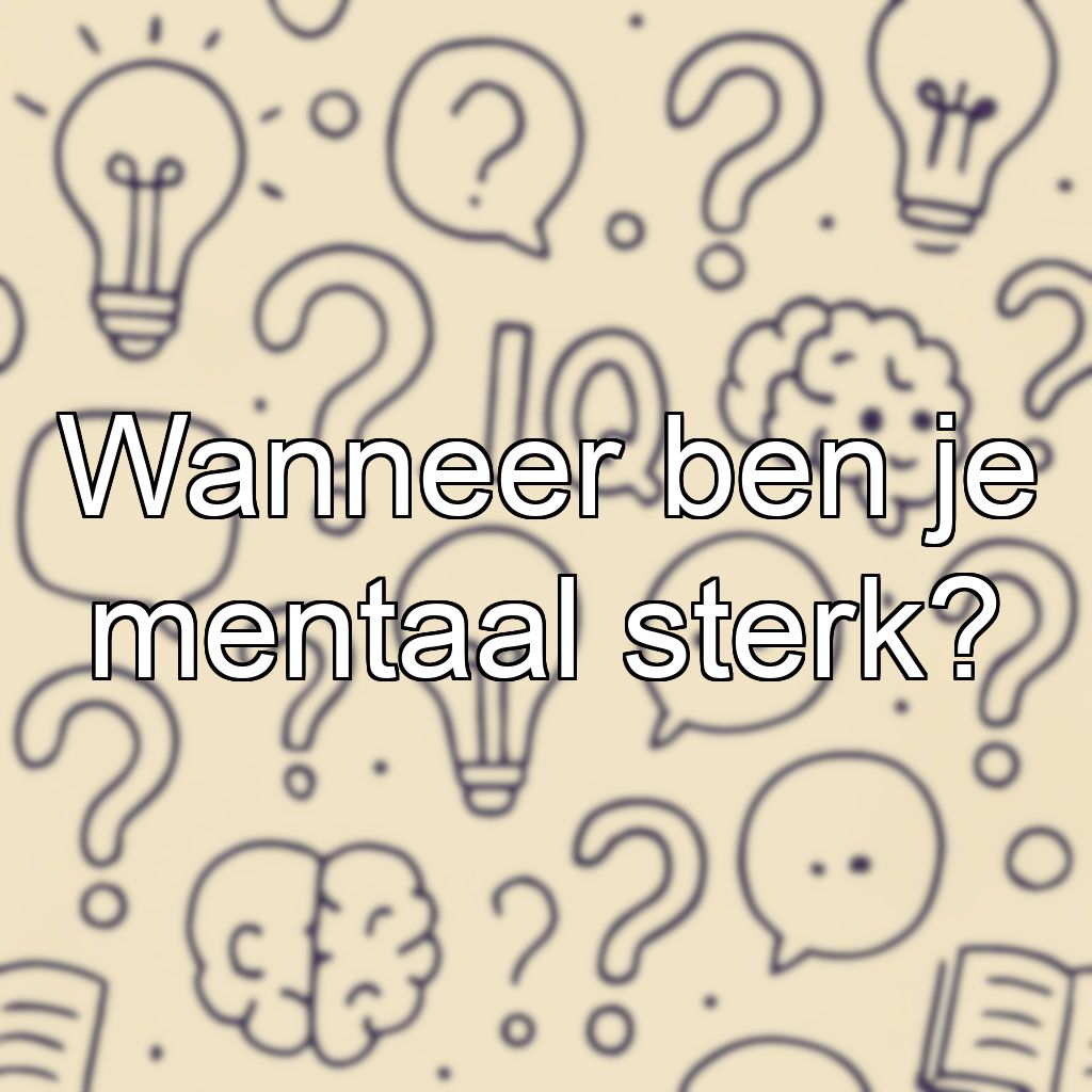 Wanneer ben je mentaal sterk?