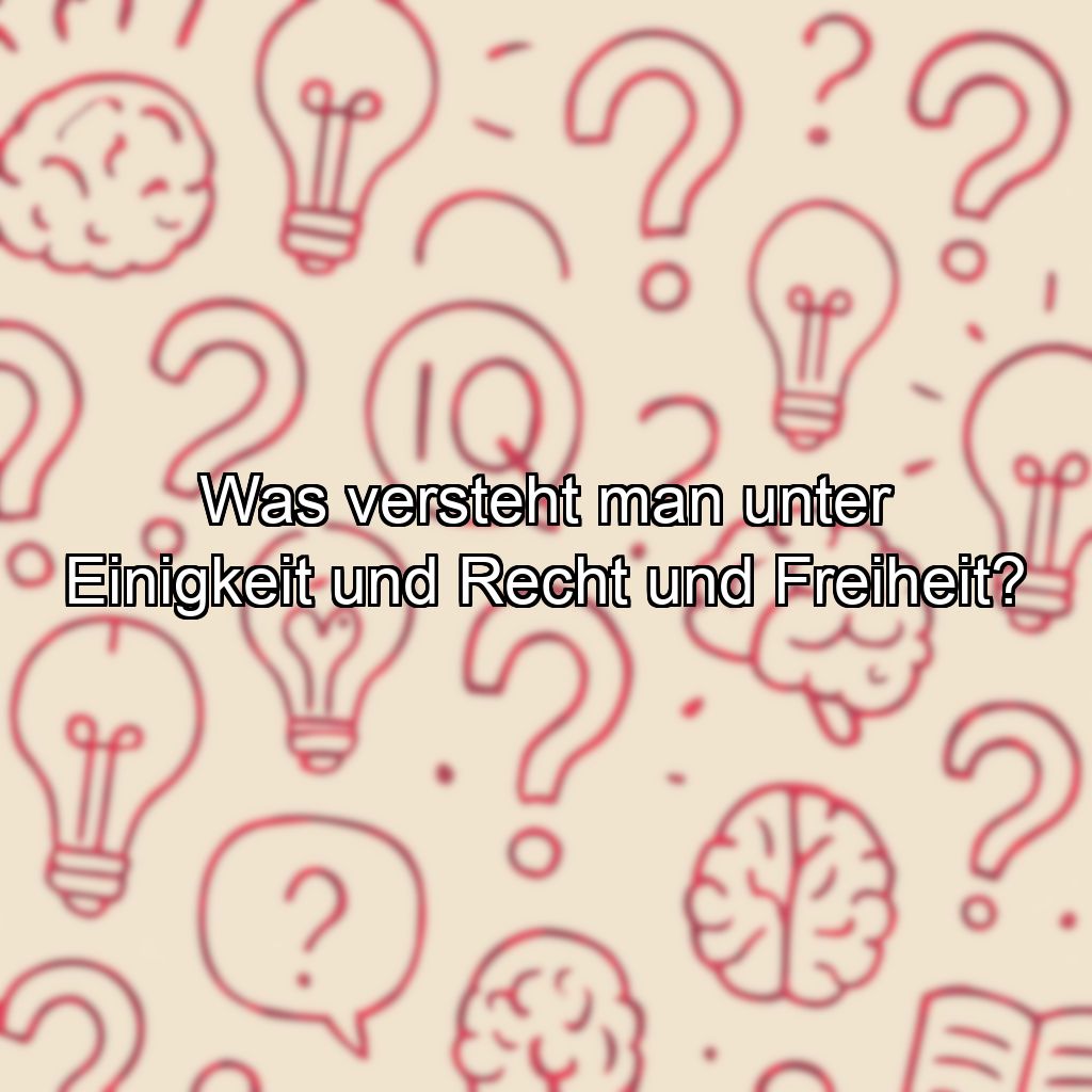 Was versteht man unter Einigkeit und Recht und Freiheit?
