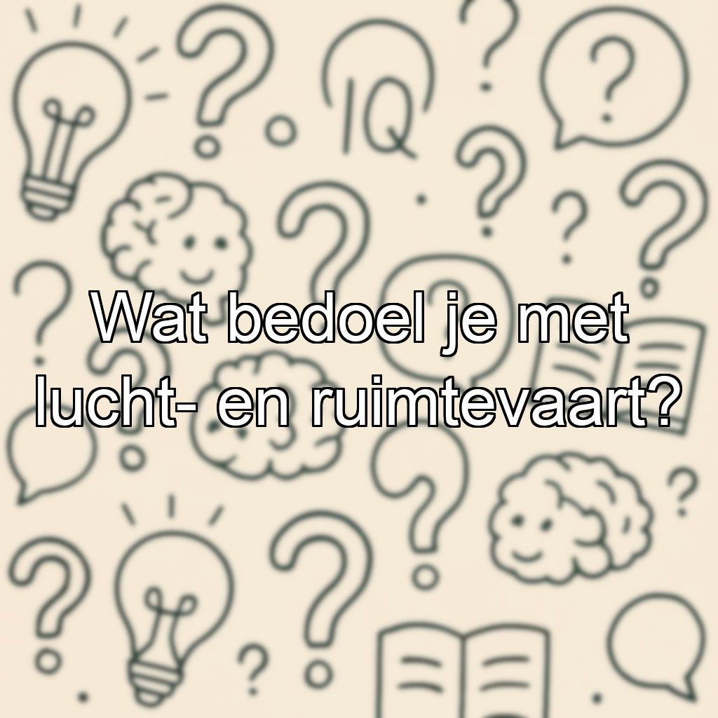 Wat bedoel je met lucht- en ruimtevaart?