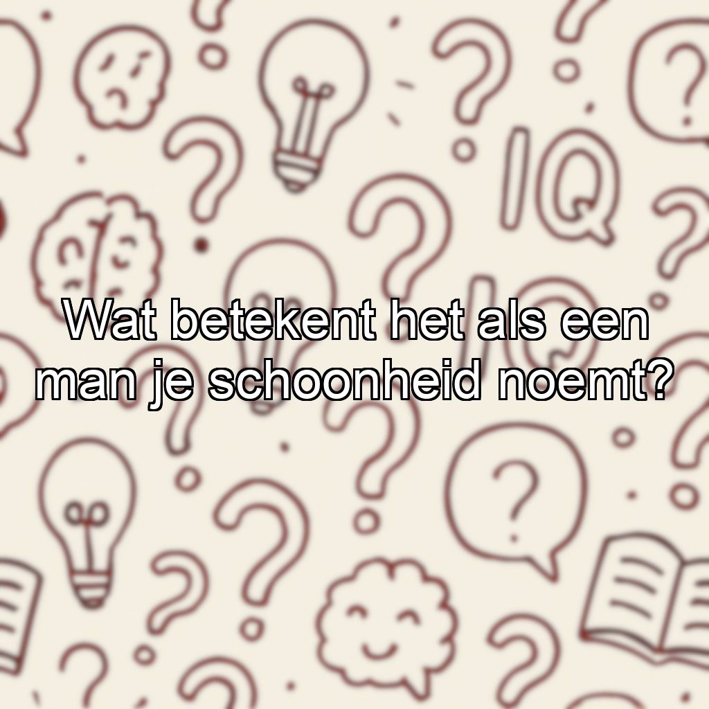 Wat betekent het als een man je schoonheid noemt?