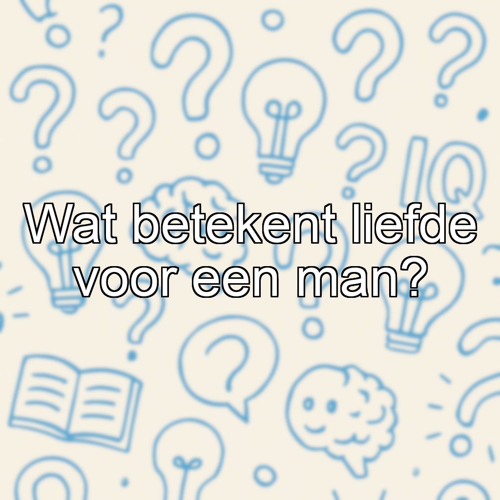 Wat betekent liefde voor een man?