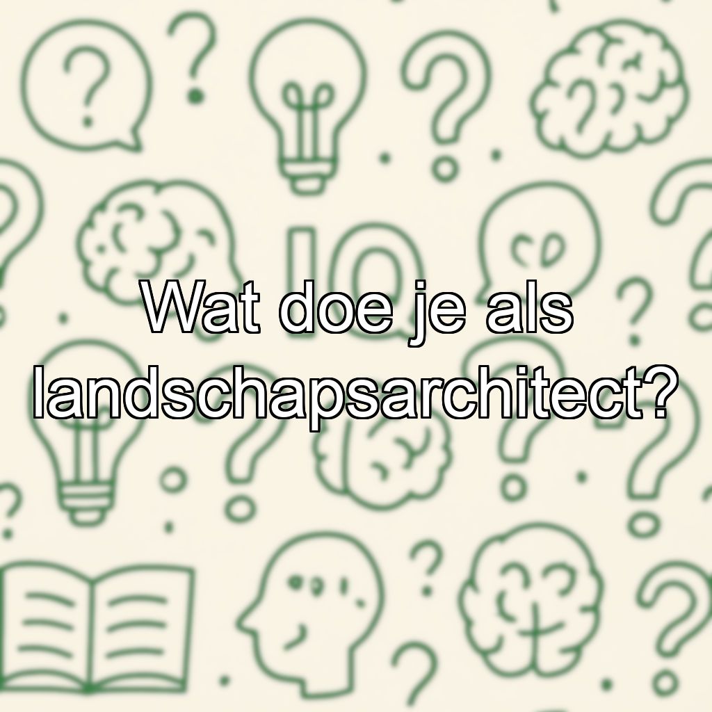 Wat doe je als landschapsarchitect?
