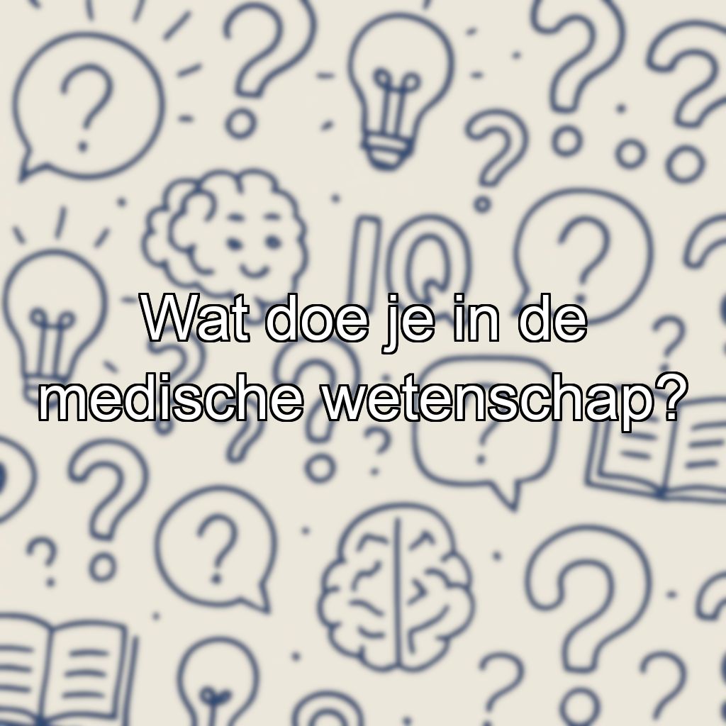 Wat doe je in de medische wetenschap?