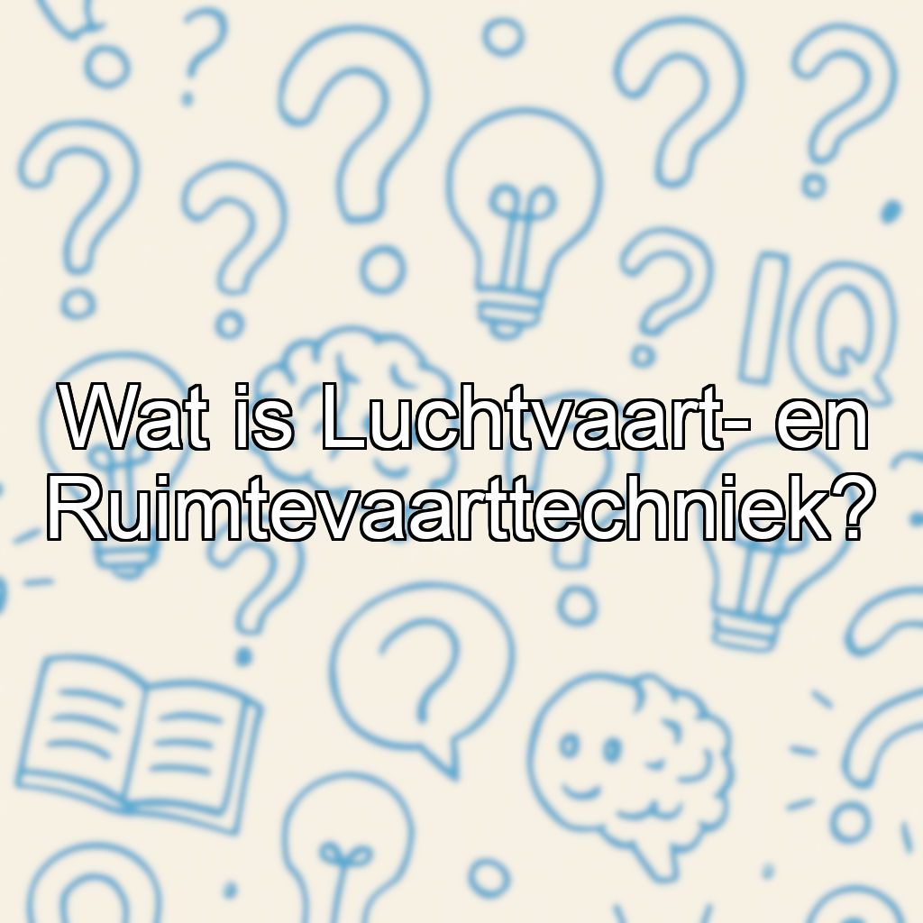 Wat is Luchtvaart- en Ruimtevaarttechniek?
