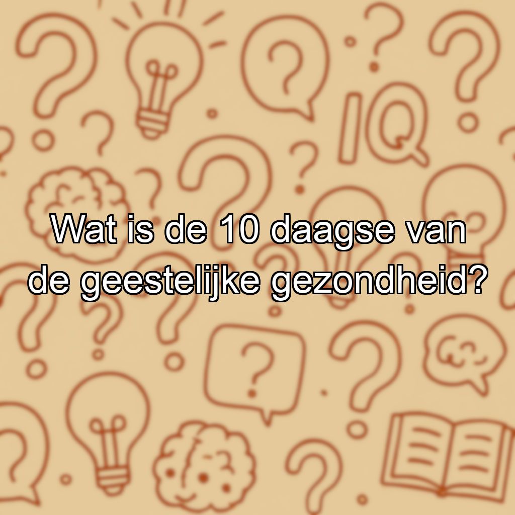 Wat is de 10 daagse van de geestelijke gezondheid?