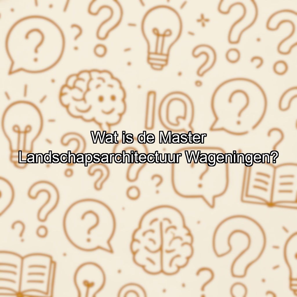 Wat is de Master Landschapsarchitectuur Wageningen?