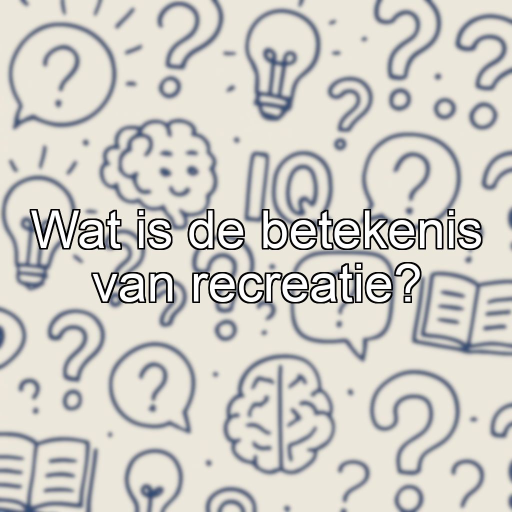 Wat is de betekenis van recreatie?