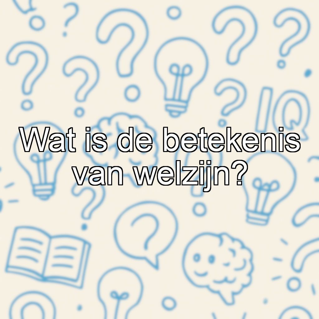 Wat is de betekenis van welzijn?