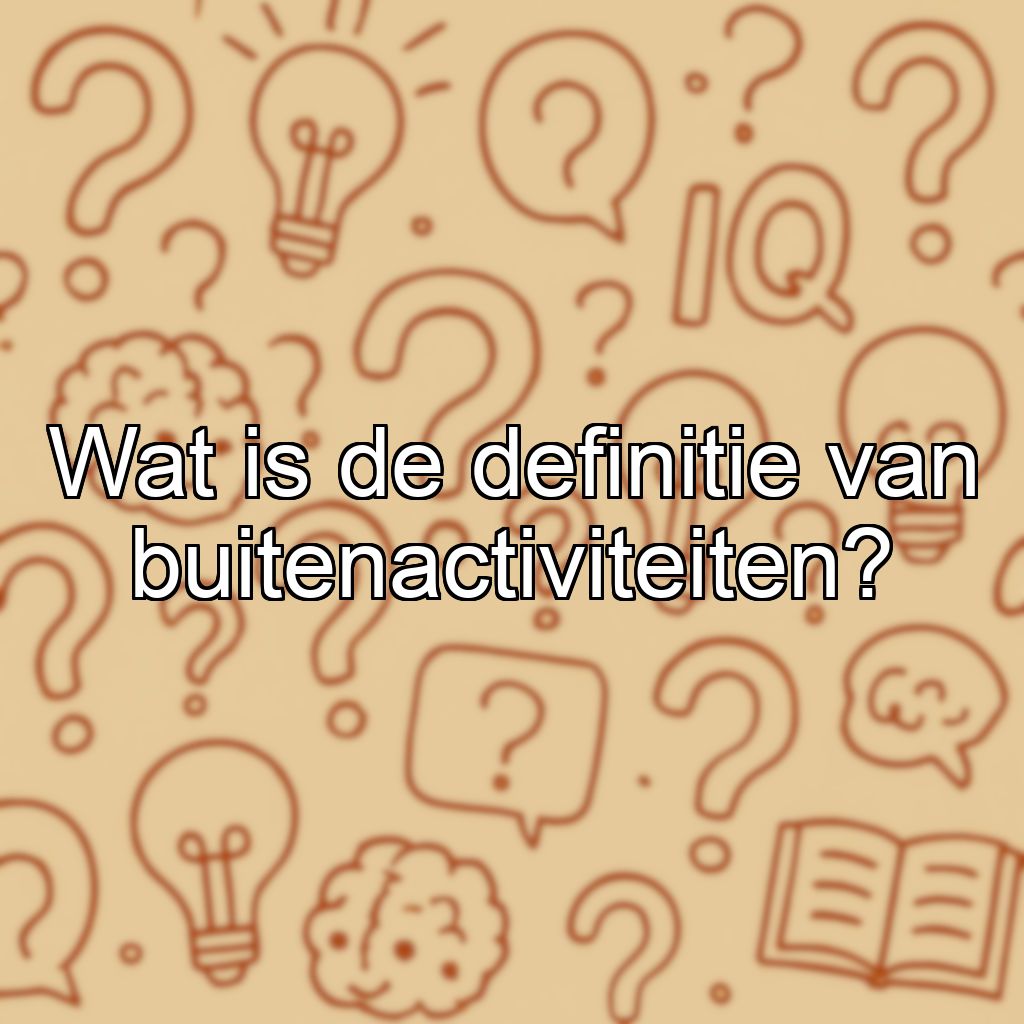 Wat is de definitie van buitenactiviteiten?