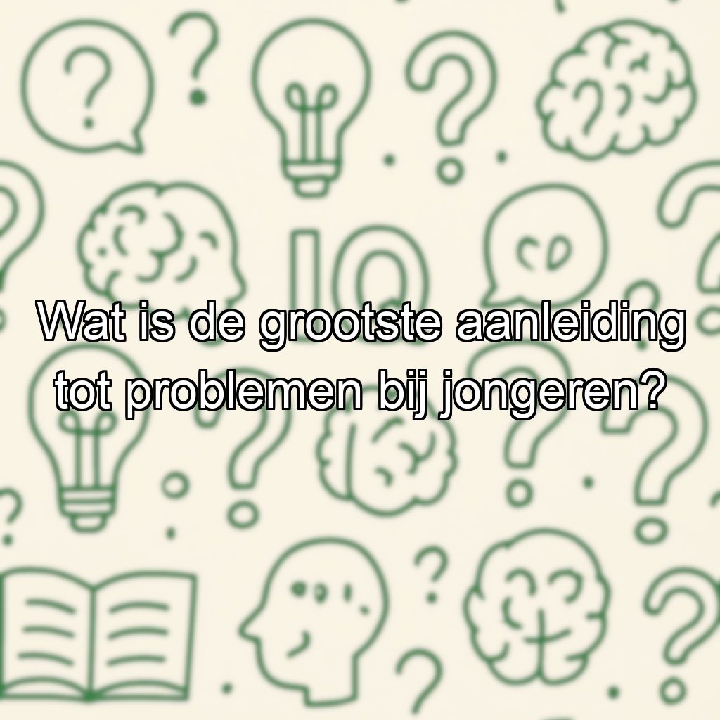 Wat is de grootste aanleiding tot problemen bij jongeren?