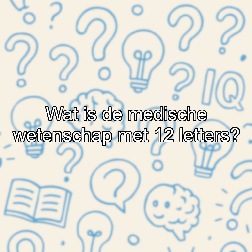 Wat is de medische wetenschap met 12 letters?