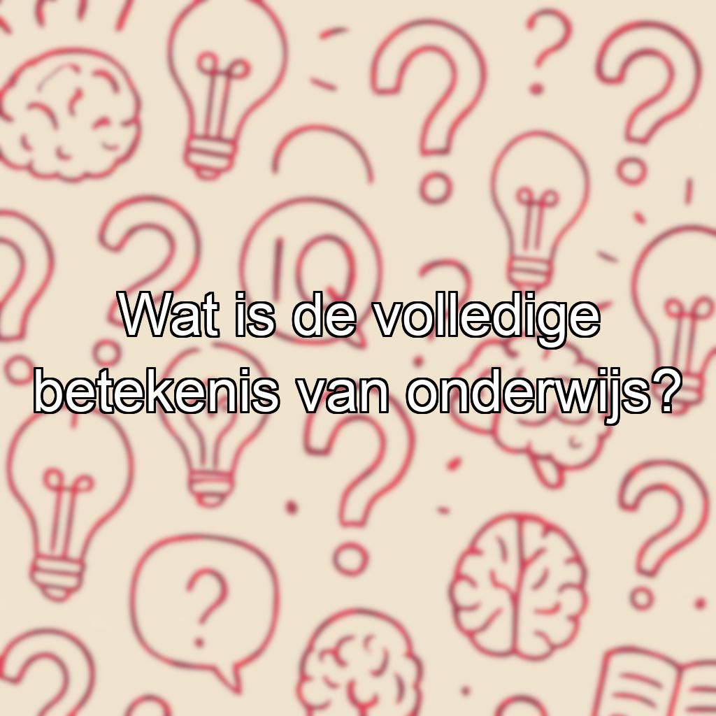 Wat is de volledige betekenis van onderwijs?