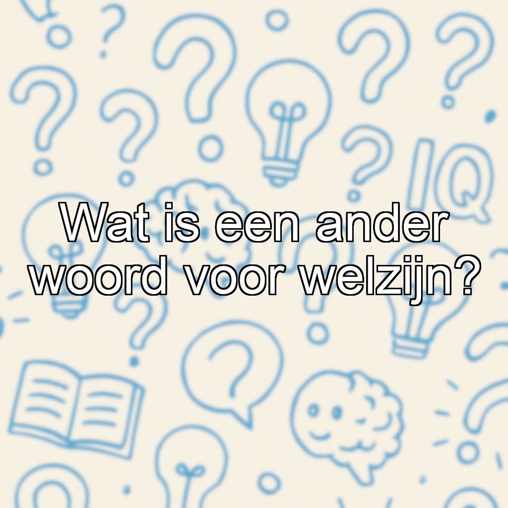 Wat is een ander woord voor welzijn?