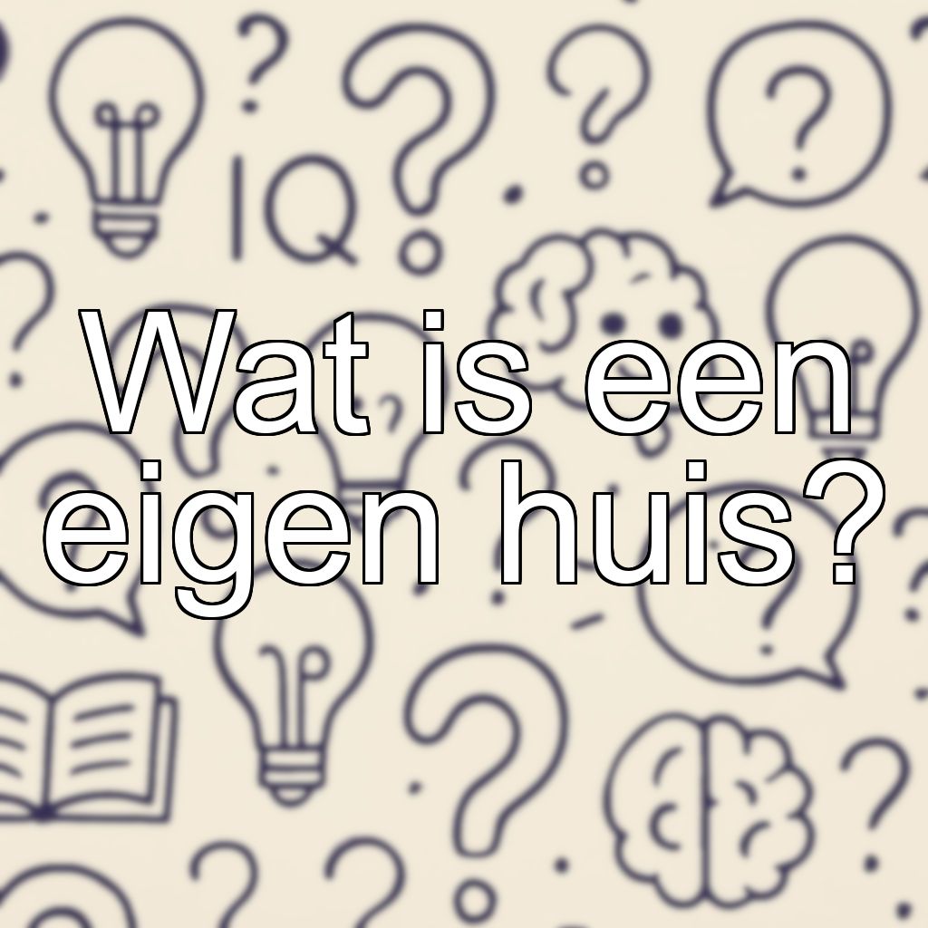 Wat is een eigen huis?