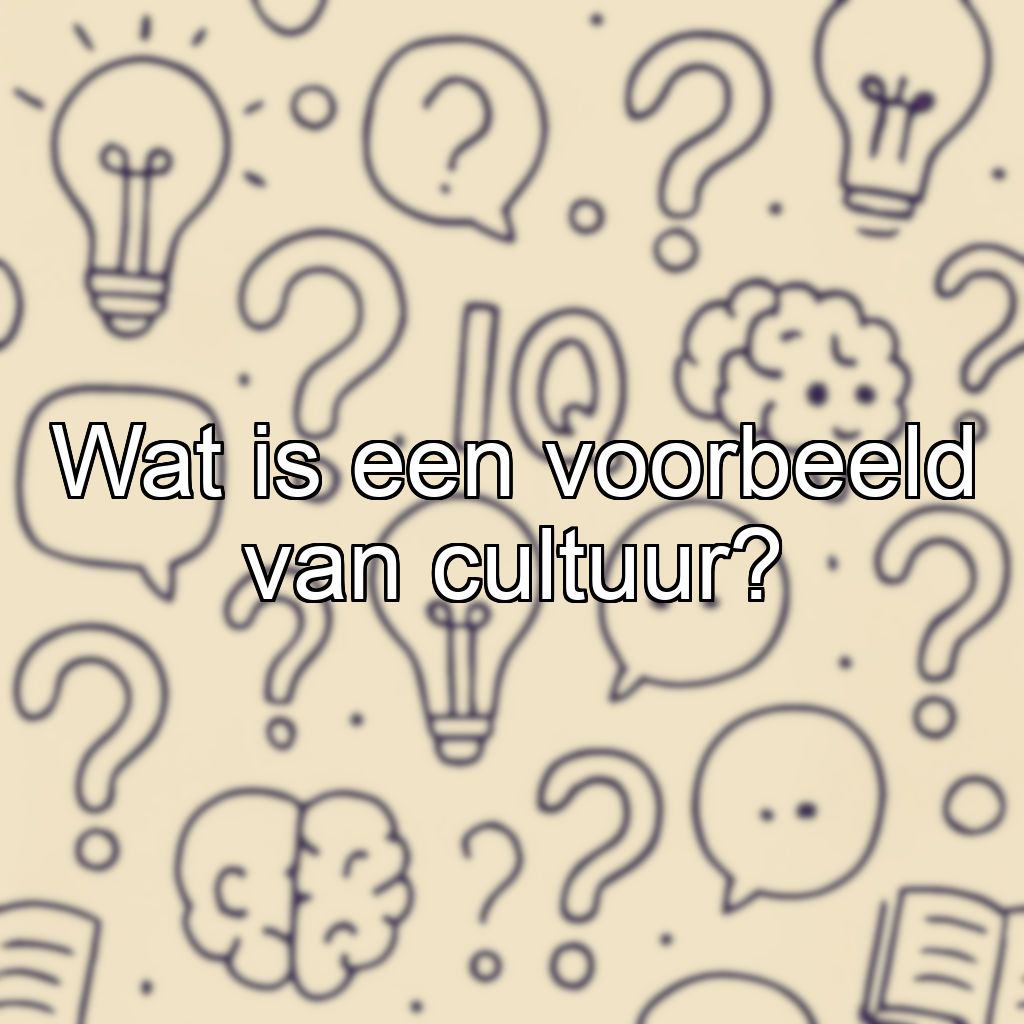 Wat is een voorbeeld van cultuur?
