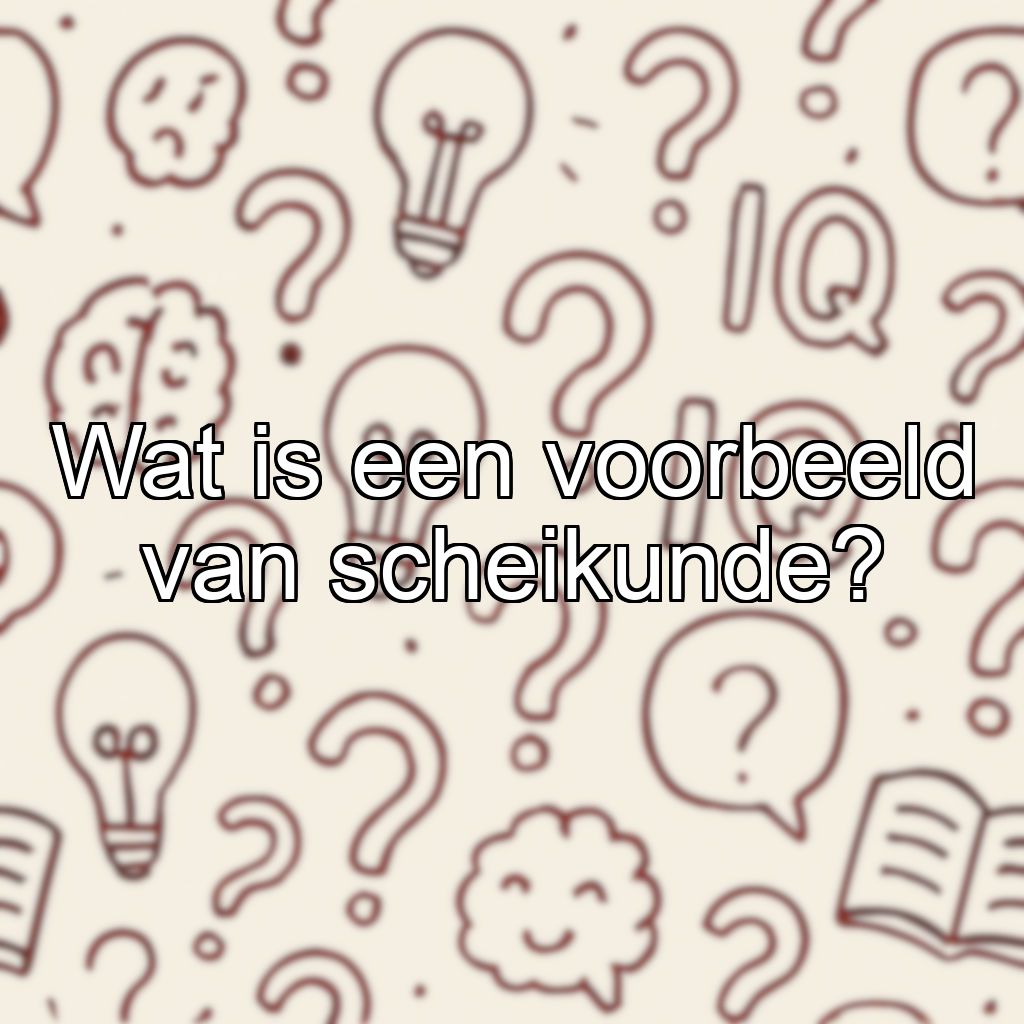 Wat is een voorbeeld van scheikunde?