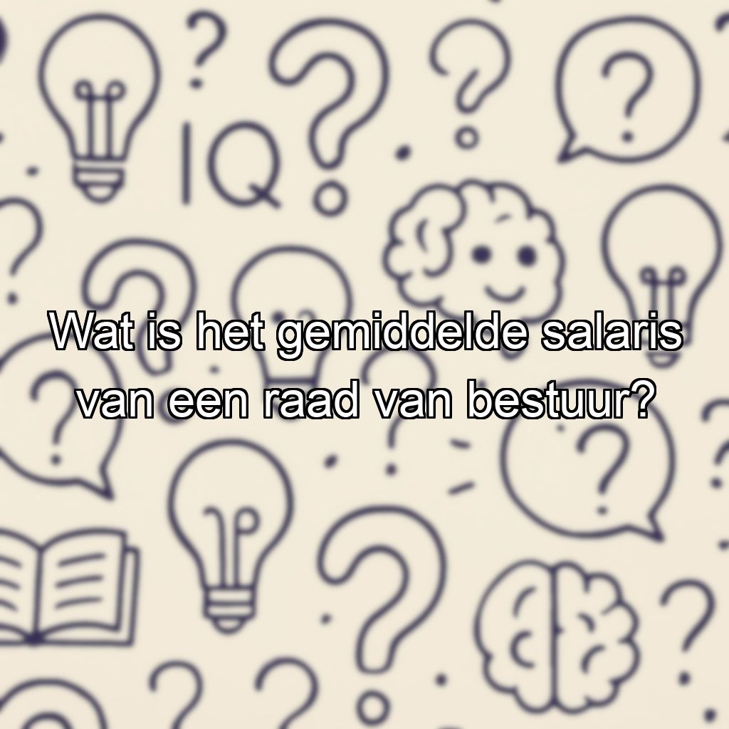 Wat is het gemiddelde salaris van een raad van bestuur?