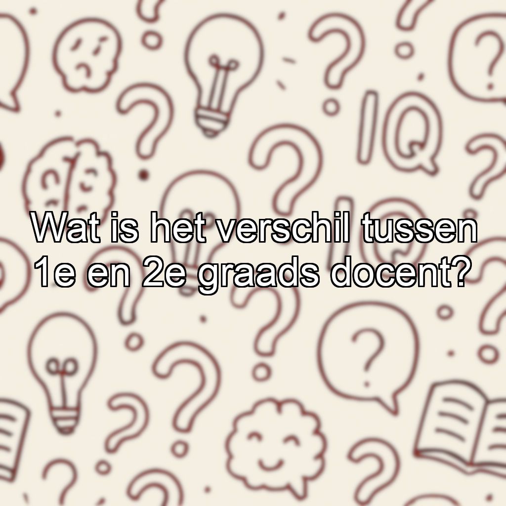 Wat is het verschil tussen 1e en 2e graads docent?