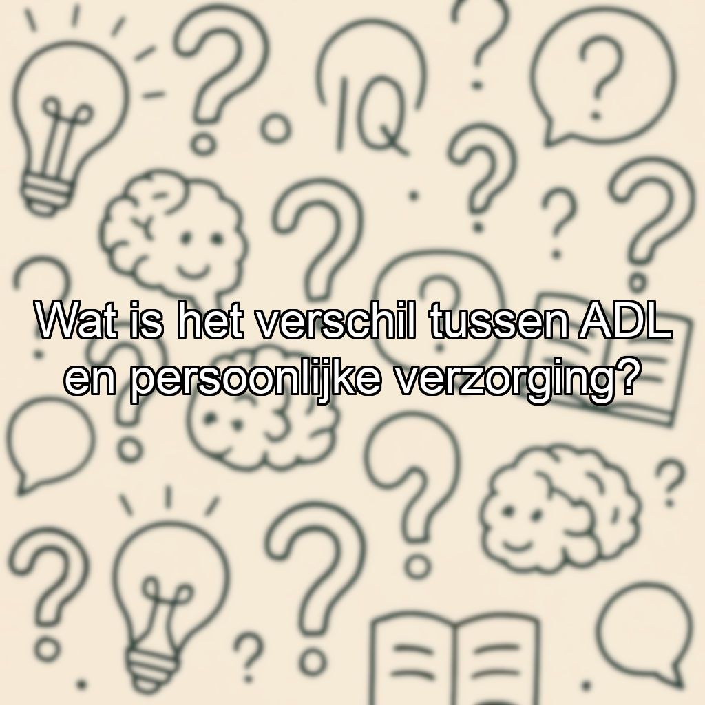 Wat is het verschil tussen ADL en persoonlijke verzorging?