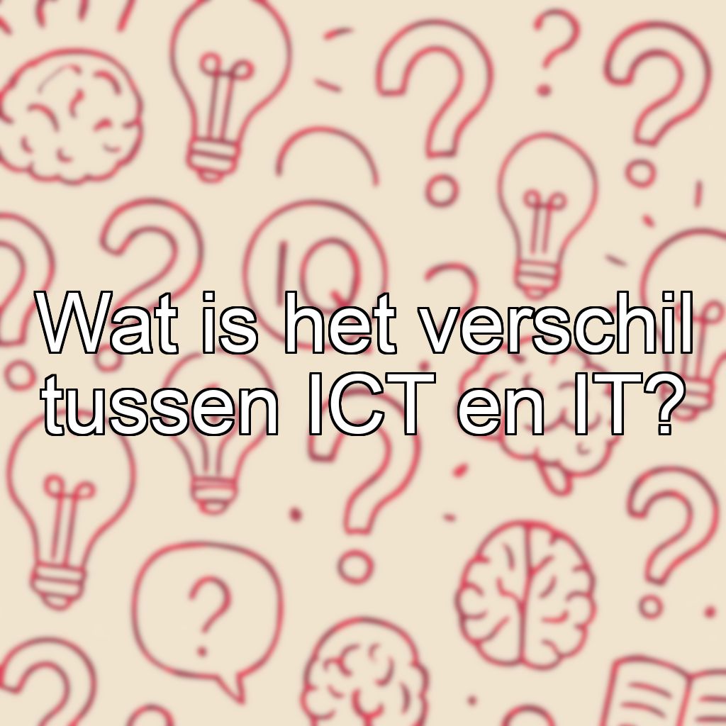 Wat is het verschil tussen ICT en IT?