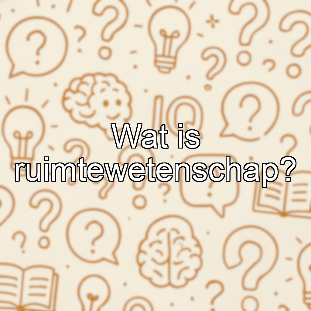 Wat is ruimtewetenschap?