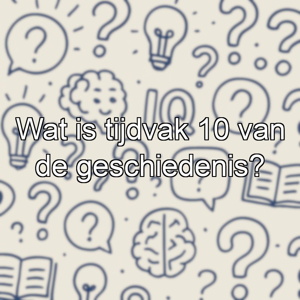 Wat is tijdvak 10 van de geschiedenis?