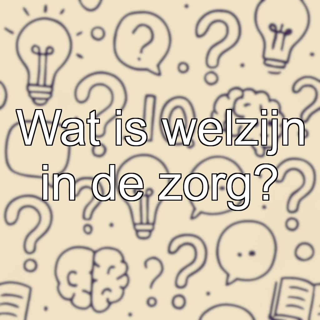 Wat is welzijn in de zorg?