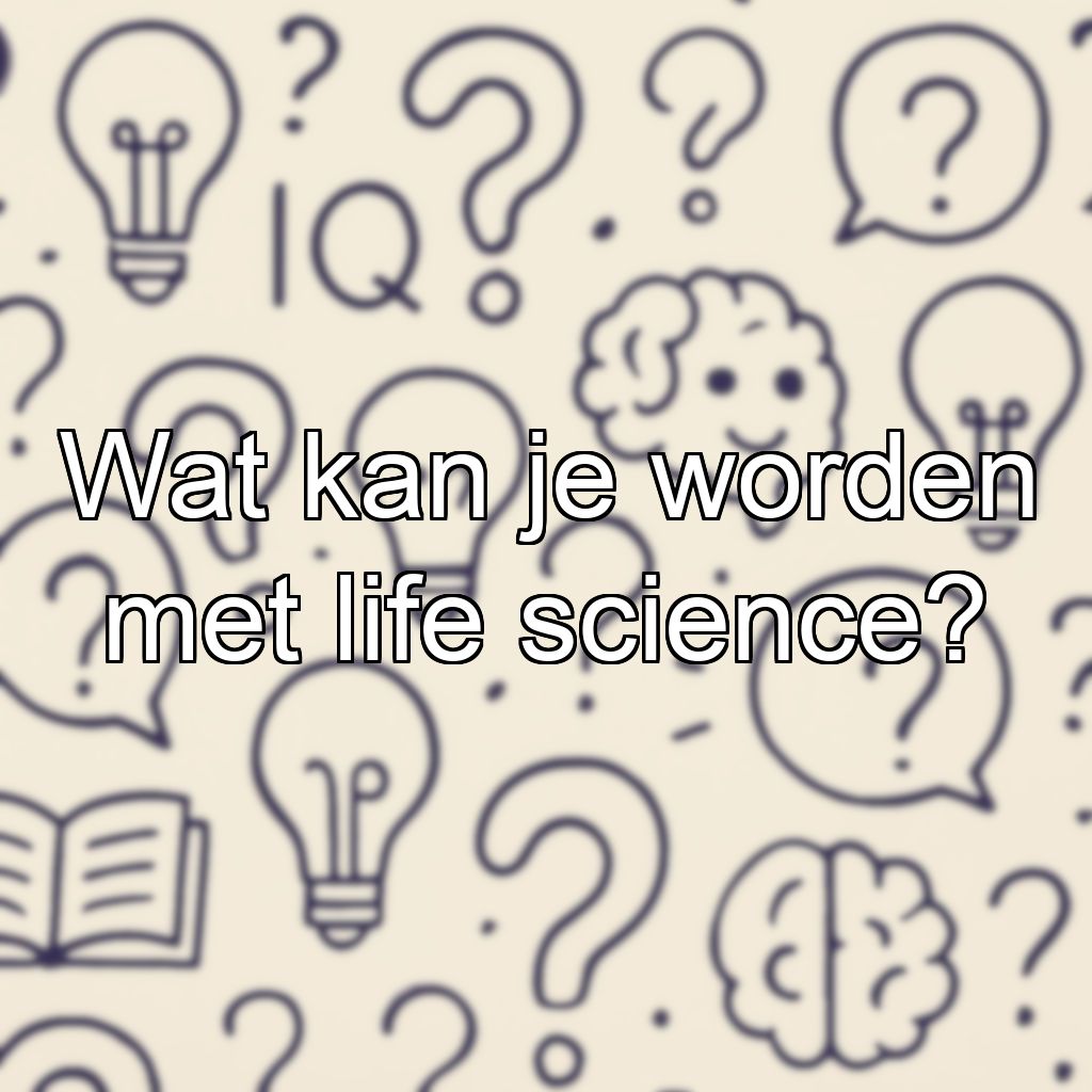Wat kan je worden met life science?