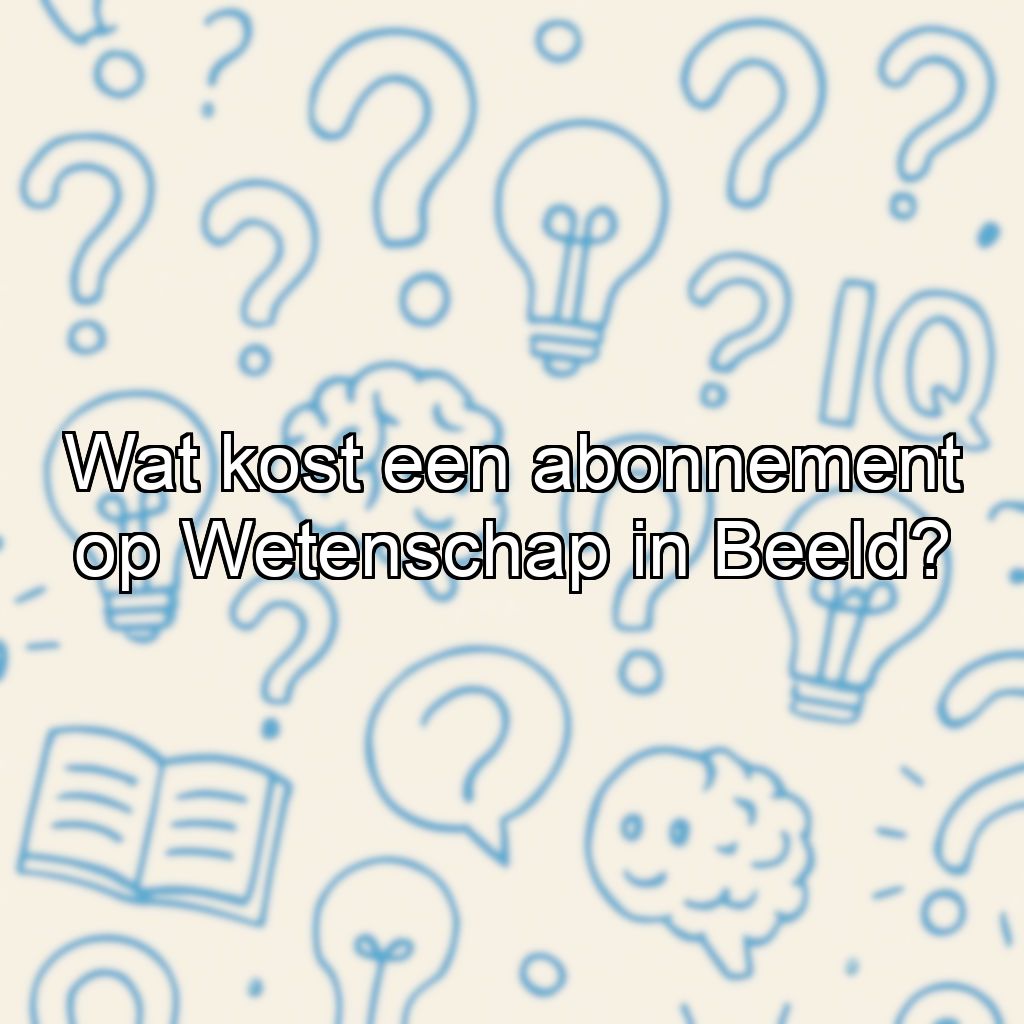 Wat kost een abonnement op Wetenschap in Beeld?