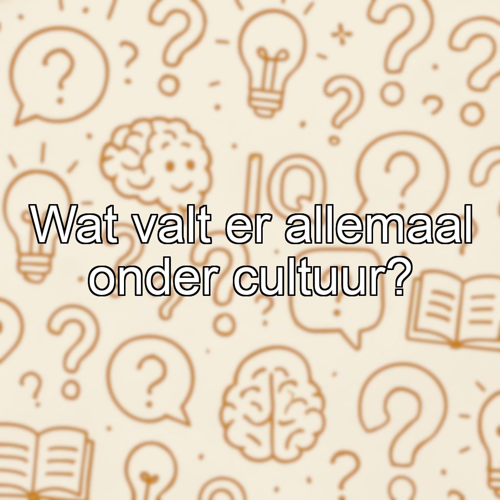 Wat valt er allemaal onder cultuur?