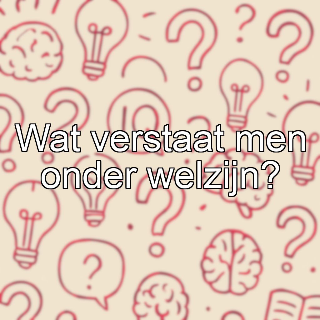 Wat verstaat men onder welzijn?