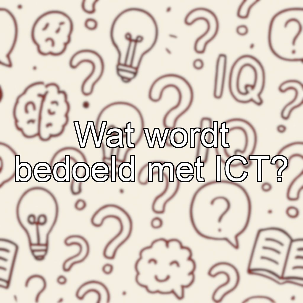 Wat wordt bedoeld met ICT?