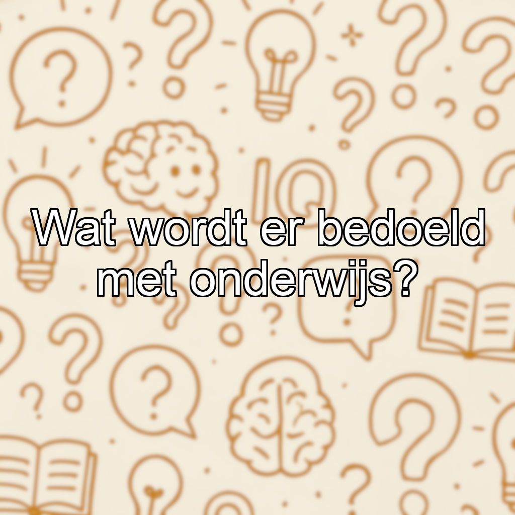 Wat wordt er bedoeld met onderwijs?