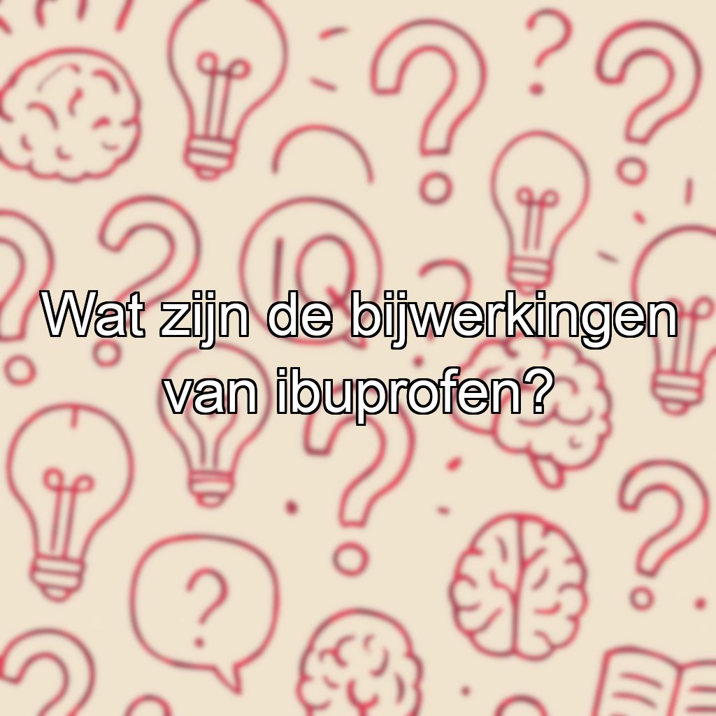 Wat zijn de bijwerkingen van ibuprofen?