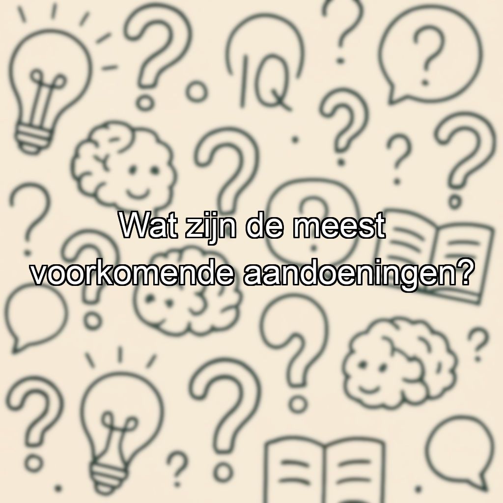 Wat zijn de meest voorkomende aandoeningen?